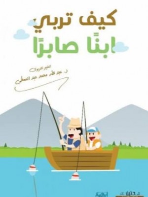 كيف تربي ابناً صابراً؟ (100 طريقة لغرس قيمة الصبر في نفوس أبنائك وطلابك) | عبد الله محمد عبد المعطي | مركز أبصار للنشر والتوزيع