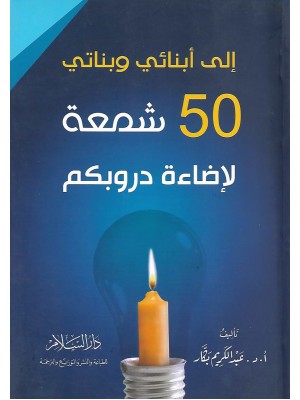 إلى أبنائي وبناتي 50 شمعة لإضاءة دروبكم إلى أبنائي وبناتي 50 شمعة لإضاءة دروبكم