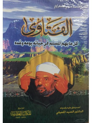 الفتاوى - كل ما يهم المسلم في حياته ويومه وغده- محمد متولي الشعراوي- المكتبة العصرية